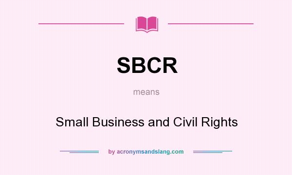 What does SBCR mean? It stands for Small Business and Civil Rights