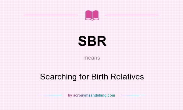What does SBR mean? It stands for Searching for Birth Relatives