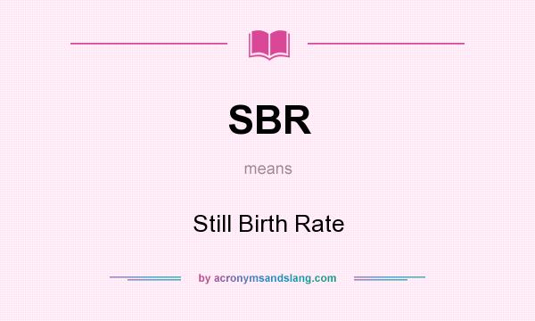 What does SBR mean? It stands for Still Birth Rate