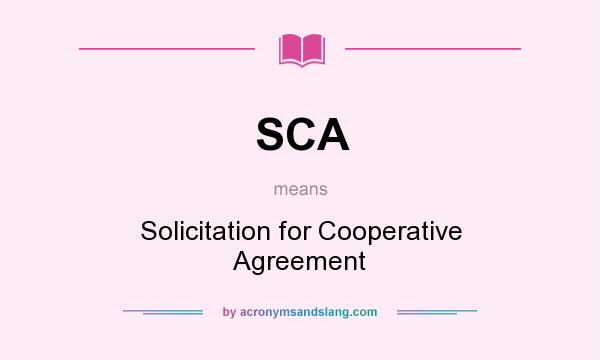 What does SCA mean? It stands for Solicitation for Cooperative Agreement