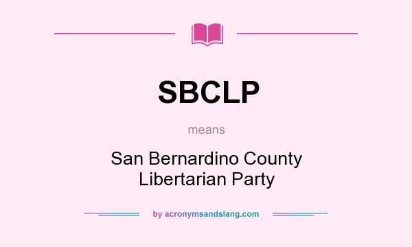 What does SBCLP mean? It stands for San Bernardino County Libertarian Party