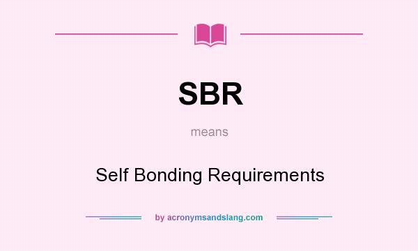 What does SBR mean? It stands for Self Bonding Requirements