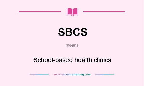 What does SBCS mean? It stands for School-based health clinics