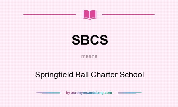 What does SBCS mean? It stands for Springfield Ball Charter School