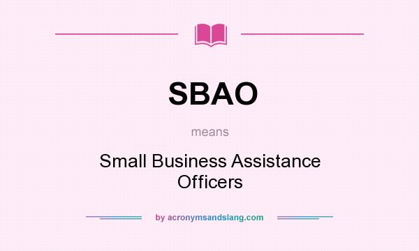 What does SBAO mean? It stands for Small Business Assistance Officers