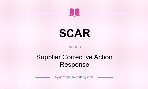 What does SCAR mean? It stands for Supplier Corrective Action Response