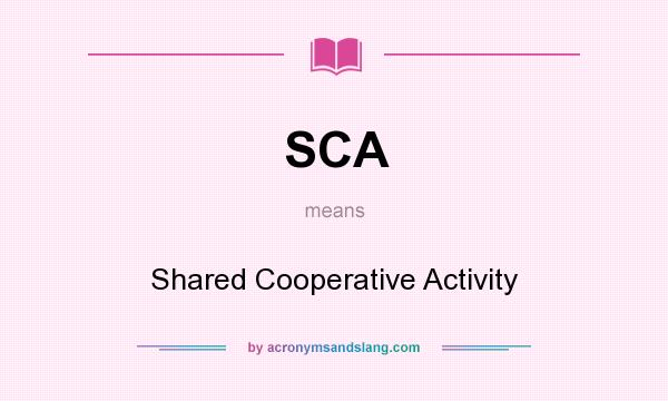 What does SCA mean? It stands for Shared Cooperative Activity