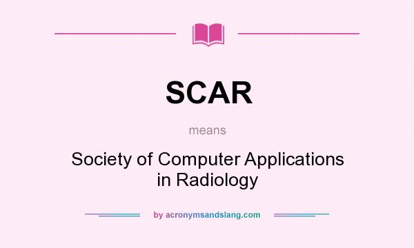 What does SCAR mean? It stands for Society of Computer Applications in Radiology