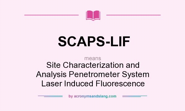 What does SCAPS-LIF mean? It stands for Site Characterization and Analysis Penetrometer System Laser Induced Fluorescence