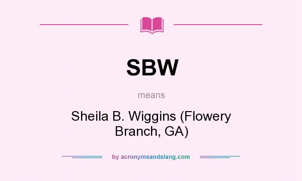 What does SBW mean? It stands for Sheila B. Wiggins (Flowery Branch, GA)