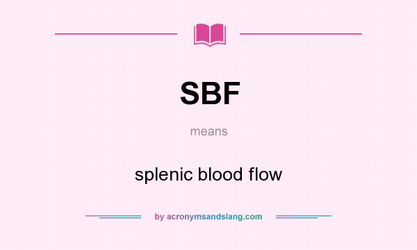 What does SBF mean? It stands for splenic blood flow