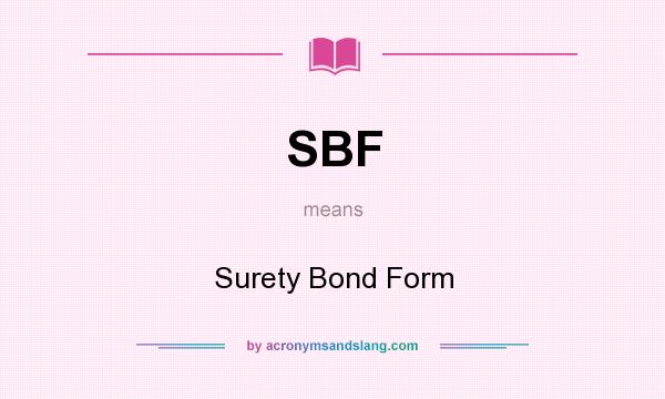 What does SBF mean? It stands for Surety Bond Form