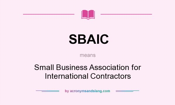 What does SBAIC mean? It stands for Small Business Association for International Contractors