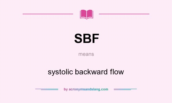 What does SBF mean? It stands for systolic backward flow
