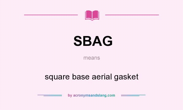 What does SBAG mean? It stands for square base aerial gasket