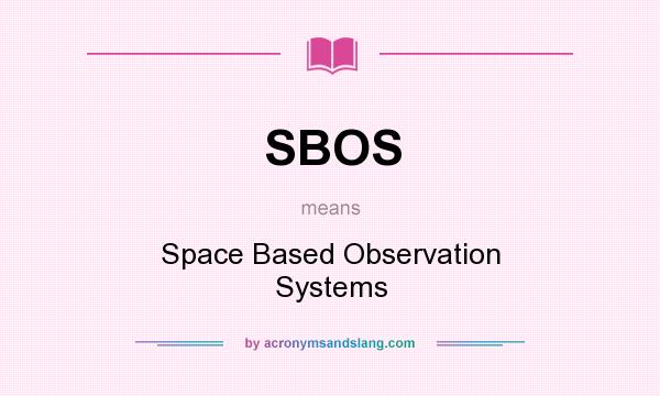What does SBOS mean? It stands for Space Based Observation Systems