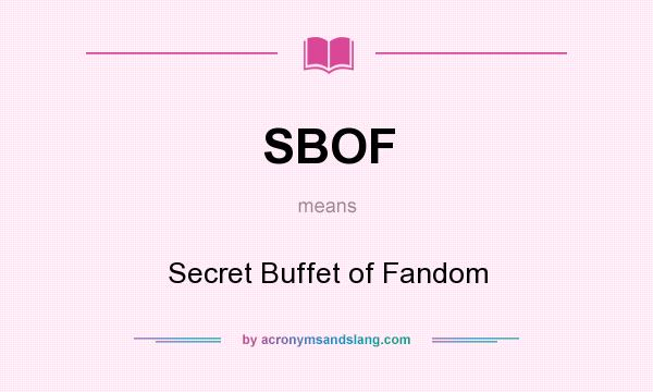 What does SBOF mean? It stands for Secret Buffet of Fandom