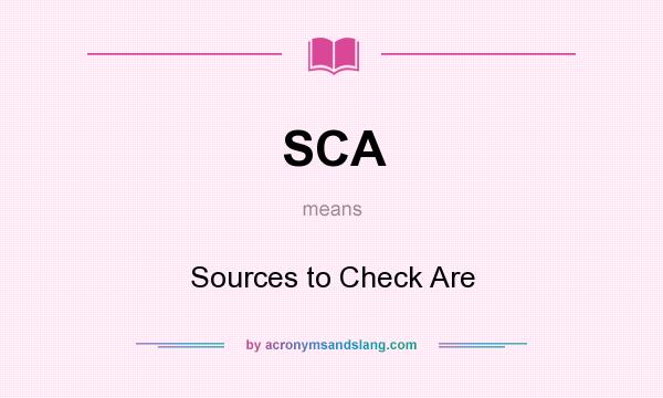 What does SCA mean? It stands for Sources to Check Are