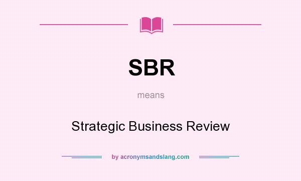 What does SBR mean? It stands for Strategic Business Review