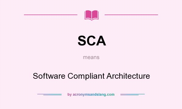 What does SCA mean? It stands for Software Compliant Architecture