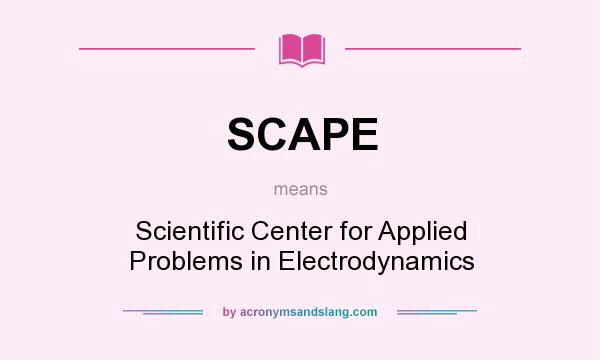 What does SCAPE mean? It stands for Scientific Center for Applied Problems in Electrodynamics