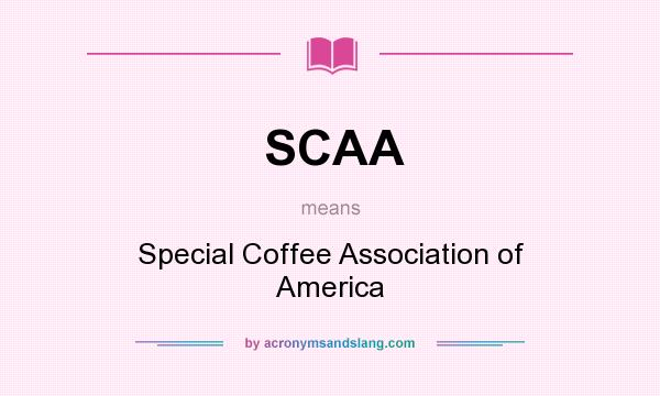 What does SCAA mean? It stands for Special Coffee Association of America