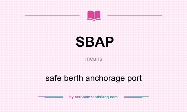 What does SBAP mean? It stands for safe berth anchorage port