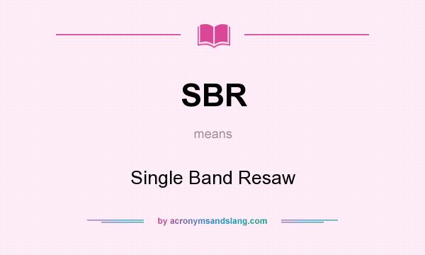 What does SBR mean? It stands for Single Band Resaw