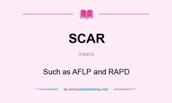 What does SCAR mean? It stands for Such as AFLP and RAPD