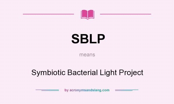 What does SBLP mean? It stands for Symbiotic Bacterial Light Project