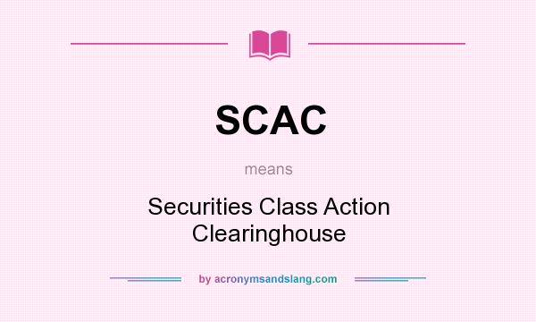 What does SCAC mean? It stands for Securities Class Action Clearinghouse
