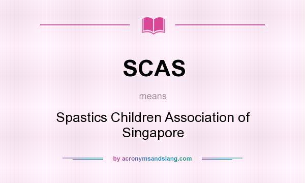 What does SCAS mean? It stands for Spastics Children Association of Singapore