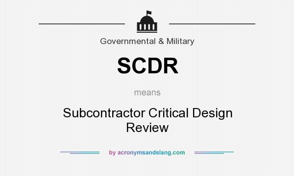 What does SCDR mean? It stands for Subcontractor Critical Design Review