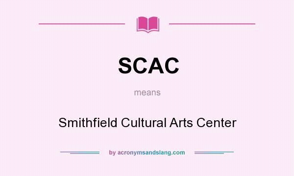 What does SCAC mean? It stands for Smithfield Cultural Arts Center