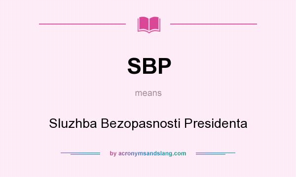 What does SBP mean? It stands for Sluzhba Bezopasnosti Presidenta