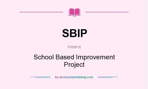 What does SBIP mean? It stands for School Based Improvement Project