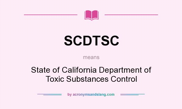 What does SCDTSC mean? It stands for State of California Department of Toxic Substances Control