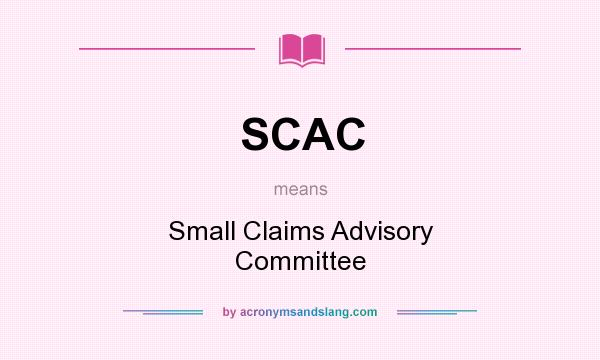 What does SCAC mean? It stands for Small Claims Advisory Committee