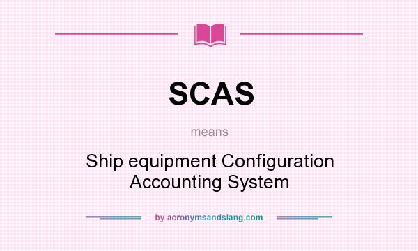 What does SCAS mean? It stands for Ship equipment Configuration Accounting System