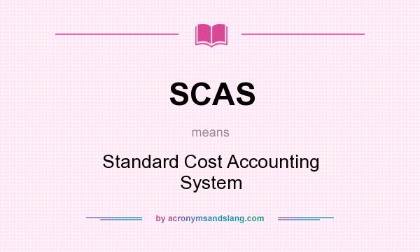 What does SCAS mean? It stands for Standard Cost Accounting System
