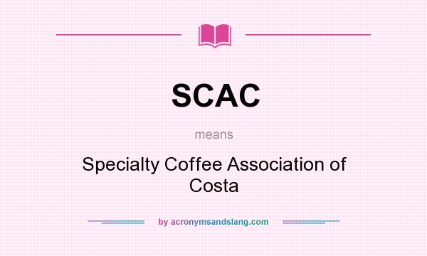 What does SCAC mean? It stands for Specialty Coffee Association of Costa