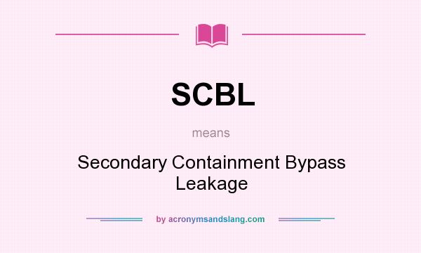 What does SCBL mean? It stands for Secondary Containment Bypass Leakage