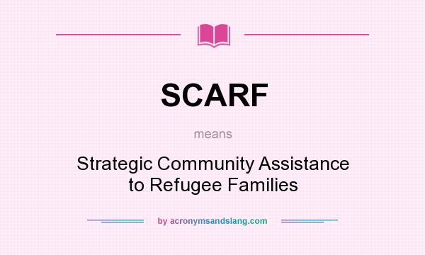 What does SCARF mean? It stands for Strategic Community Assistance to Refugee Families
