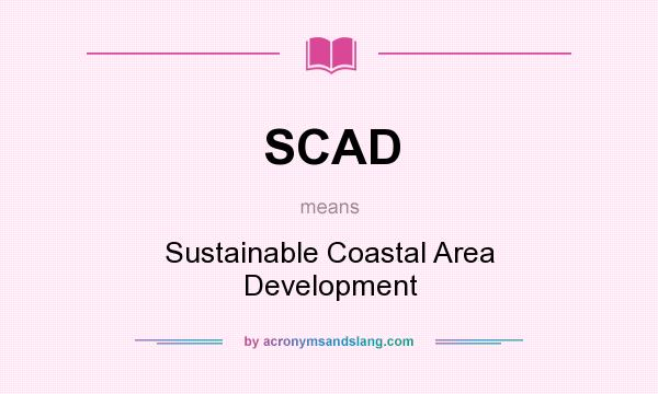 What does SCAD mean? It stands for Sustainable Coastal Area Development