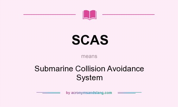 What does SCAS mean? It stands for Submarine Collision Avoidance System
