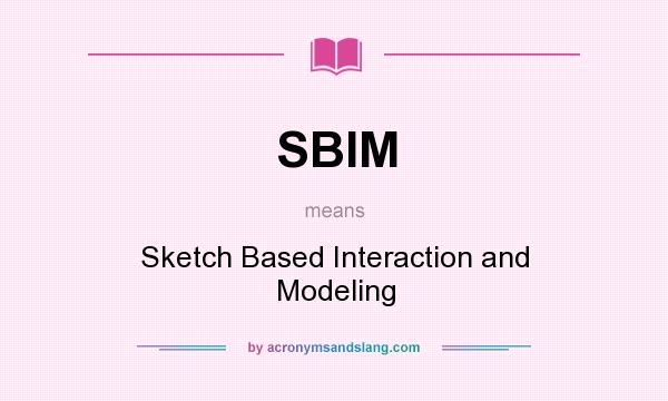 What does SBIM mean? It stands for Sketch Based Interaction and Modeling