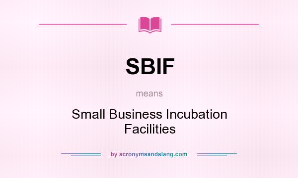 What does SBIF mean? It stands for Small Business Incubation Facilities