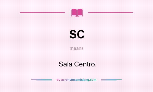 What does SC mean? It stands for Sala Centro