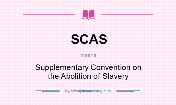 What does SCAS mean? It stands for Supplementary Convention on the Abolition of Slavery
