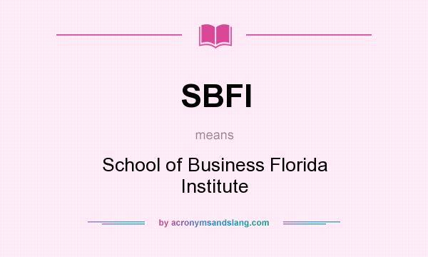 What does SBFI mean? It stands for School of Business Florida Institute